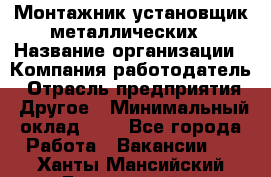 Монтажник-установщик металлических › Название организации ­ Компания-работодатель › Отрасль предприятия ­ Другое › Минимальный оклад ­ 1 - Все города Работа » Вакансии   . Ханты-Мансийский,Белоярский г.